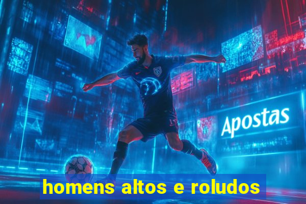 homens altos e roludos